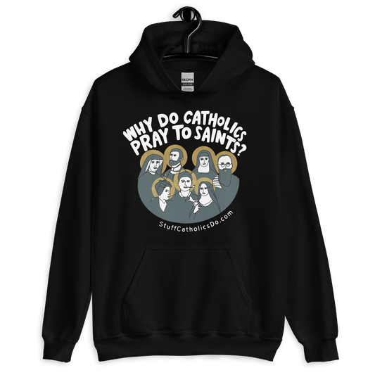 "Why Do Catholics Pray To Saints?" Hoodie - Front Only