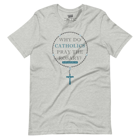NEW "Why Do Catholics Pray the Rosary?" T-Shirt - Front Only