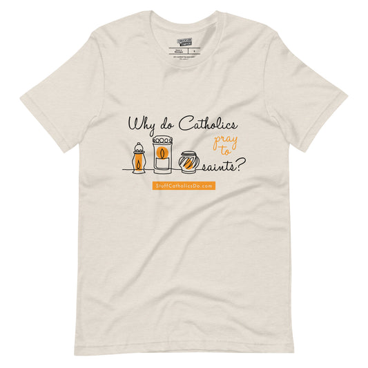 NEW "Why Do Catholics Pray To Saints?" T-Shirt - Front Only