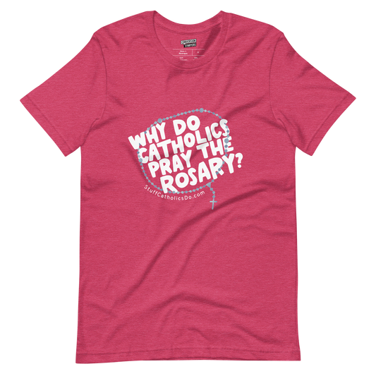 "Why Do Catholics Pray the Rosary?" T-shirt - Front Only