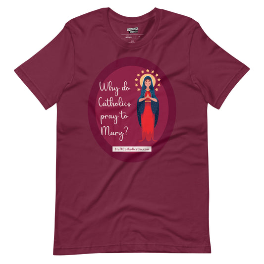 NEW "Why Do Catholics Pray To Mary?" T-Shirt - Front and Back